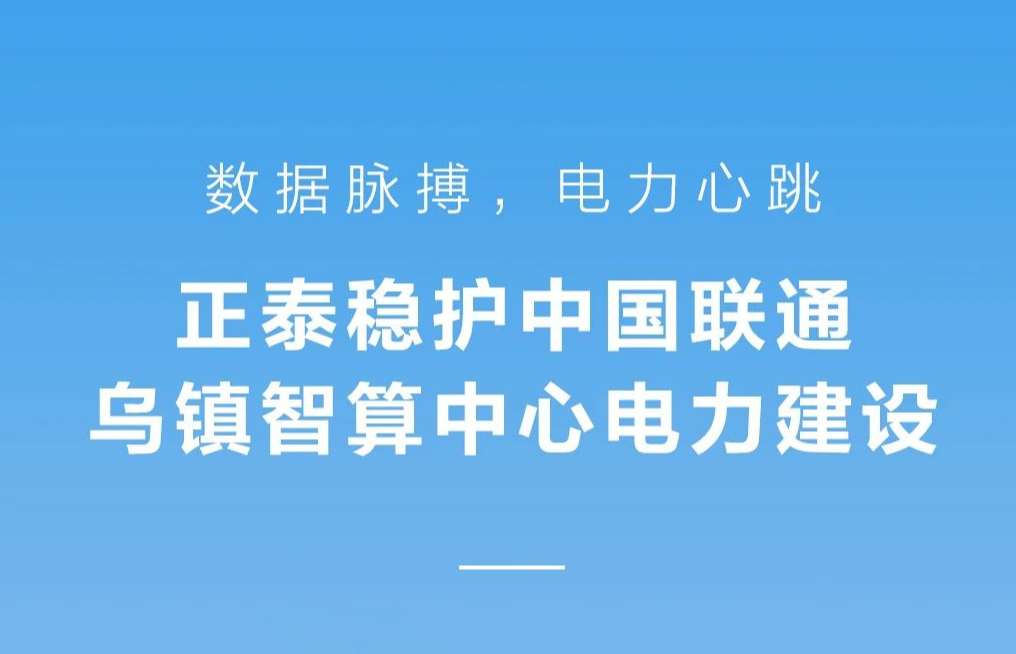 数据脉搏，电力心跳 | 正泰稳护中国联通乌镇智算中心电力建设