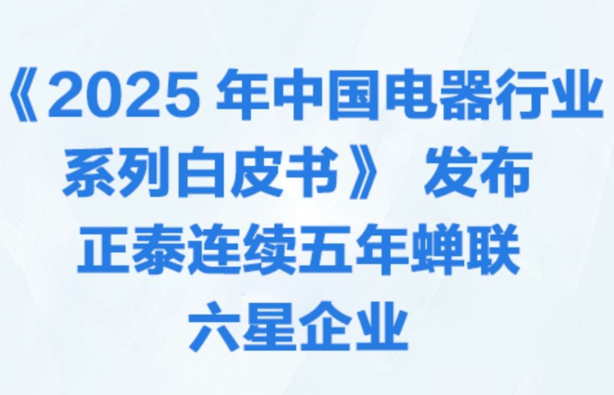 《2025 年中国电器行业系列白皮书》发布，正泰连续五年蝉联六星企业